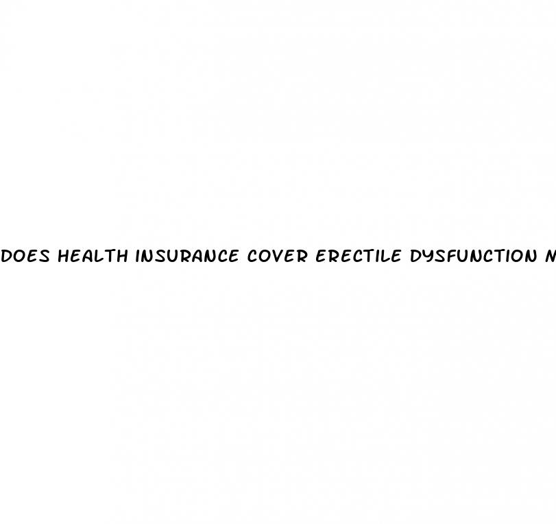does health insurance cover erectile dysfunction medication