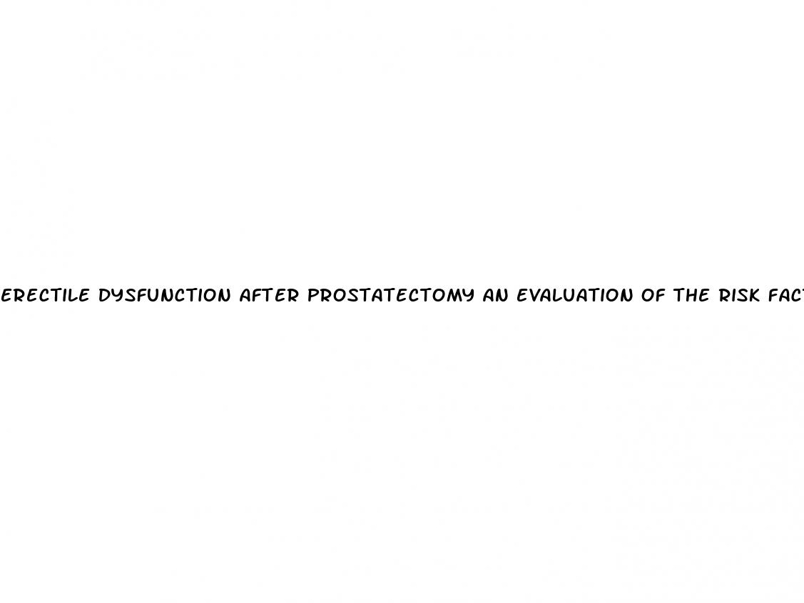 erectile dysfunction after prostatectomy an evaluation of the risk factors