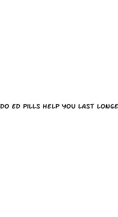 do ed pills help you last longer