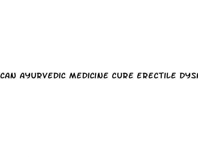 can ayurvedic medicine cure erectile dysfunction