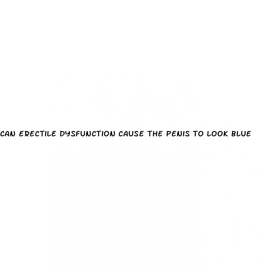 can erectile dysfunction cause the penis to look blue