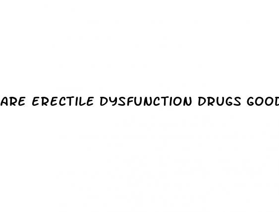 are erectile dysfunction drugs good for your heart