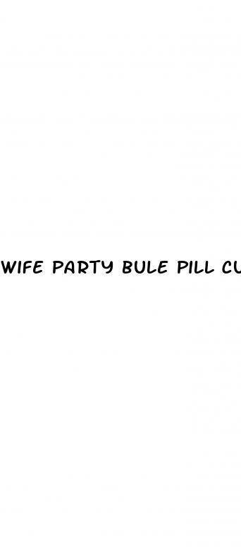 wife party bule pill cum story sex