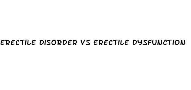 erectile disorder vs erectile dysfunction