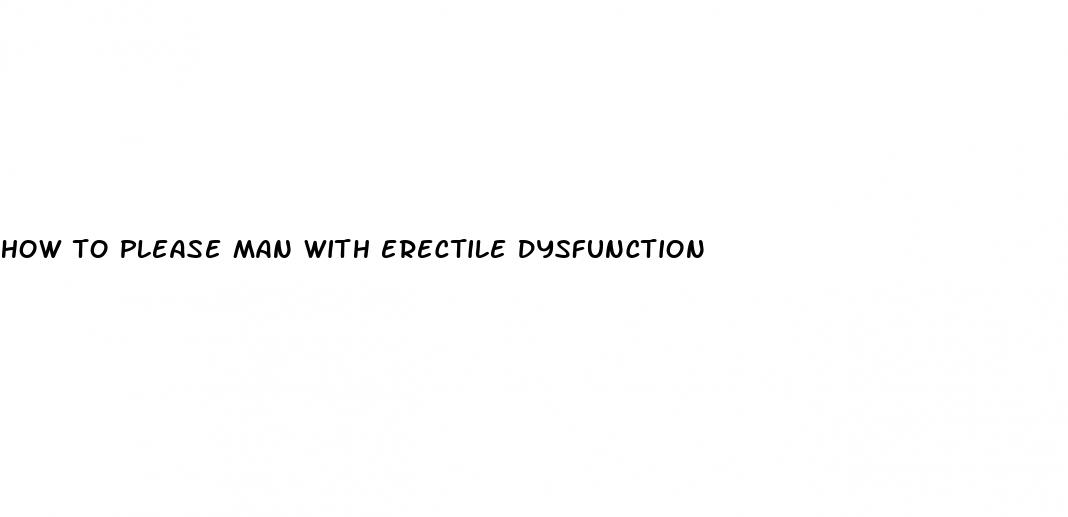 how to please man with erectile dysfunction