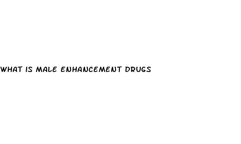 what is male enhancement drugs