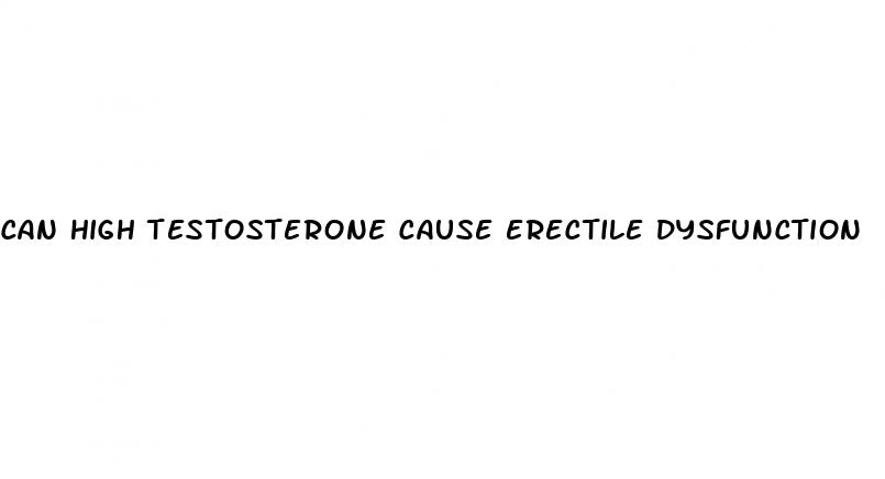 can high testosterone cause erectile dysfunction