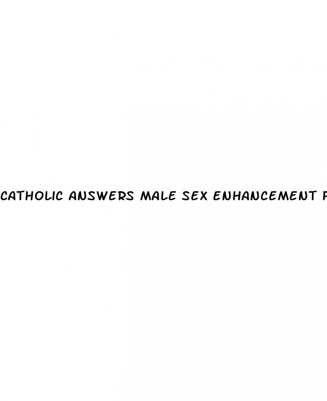 catholic answers male sex enhancement pills
