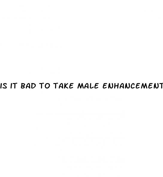 is it bad to take male enhancement pills