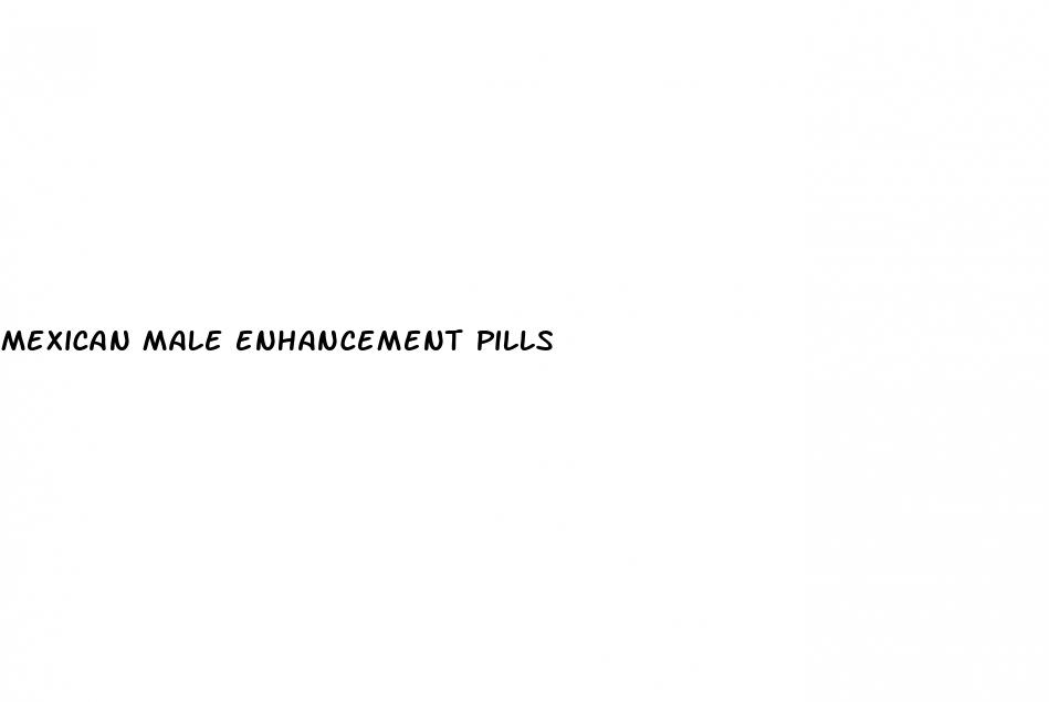 mexican male enhancement pills