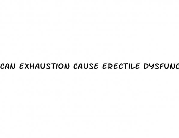 can exhaustion cause erectile dysfunction