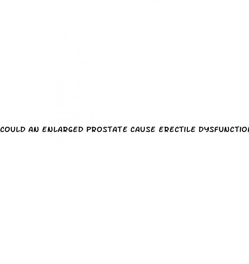 could an enlarged prostate cause erectile dysfunction