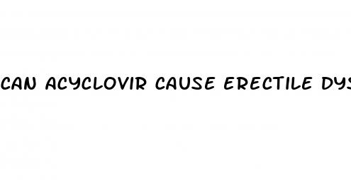 can acyclovir cause erectile dysfunction