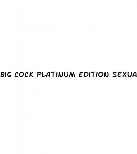 big cock platinum edition sexual male enhancement information