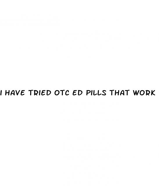 i have tried otc ed pills that work