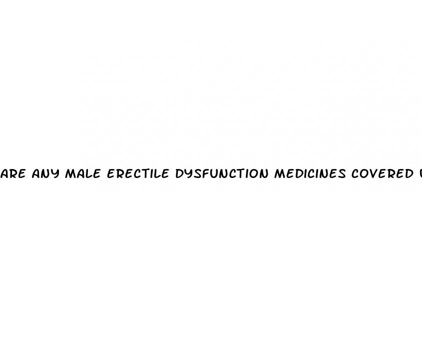 are any male erectile dysfunction medicines covered under providers