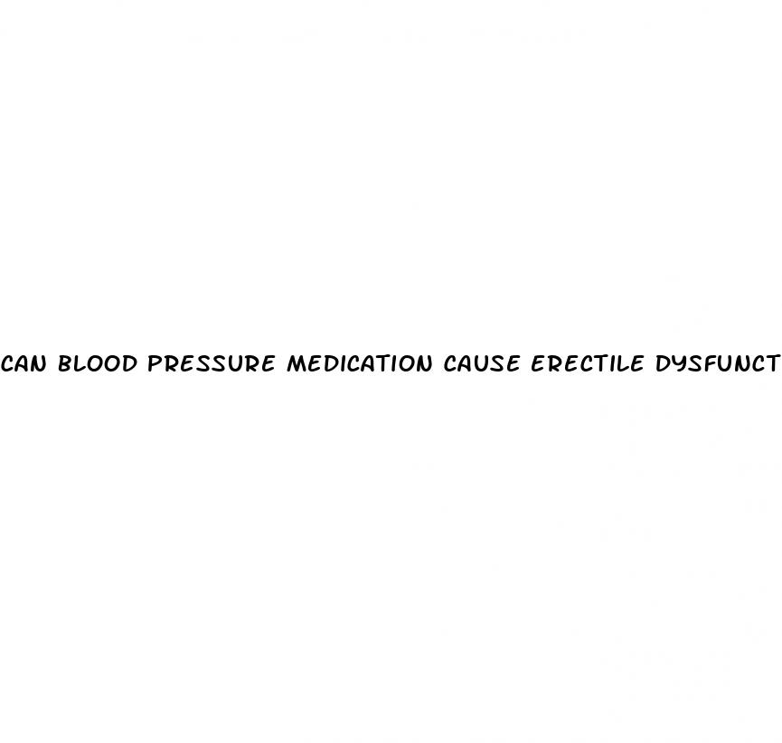 can blood pressure medication cause erectile dysfunction causes