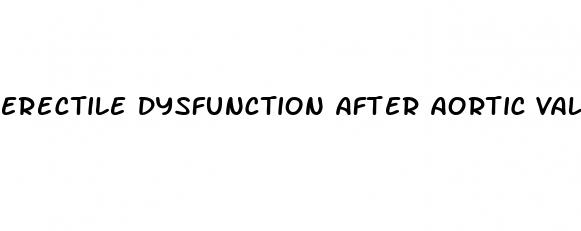 erectile dysfunction after aortic valve replacement