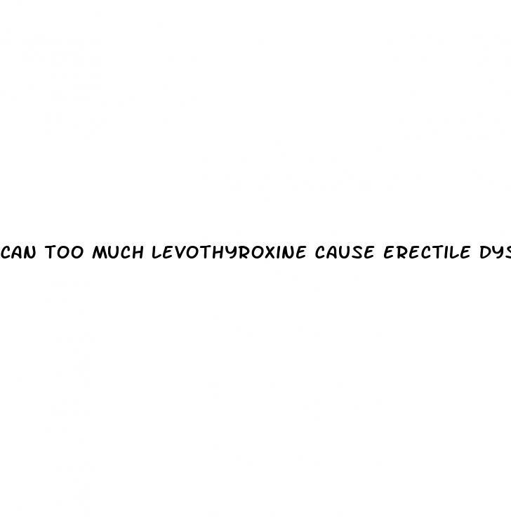 can too much levothyroxine cause erectile dysfunction