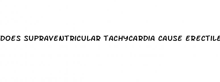 does supraventricular tachycardia cause erectile dysfunction