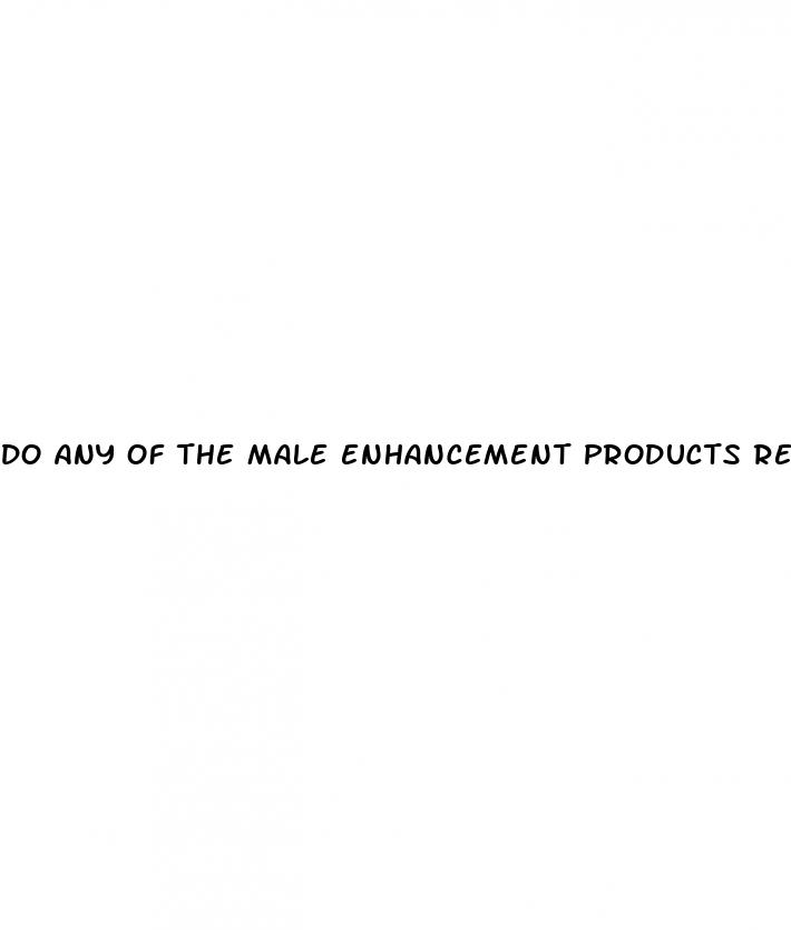 do any of the male enhancement products really work