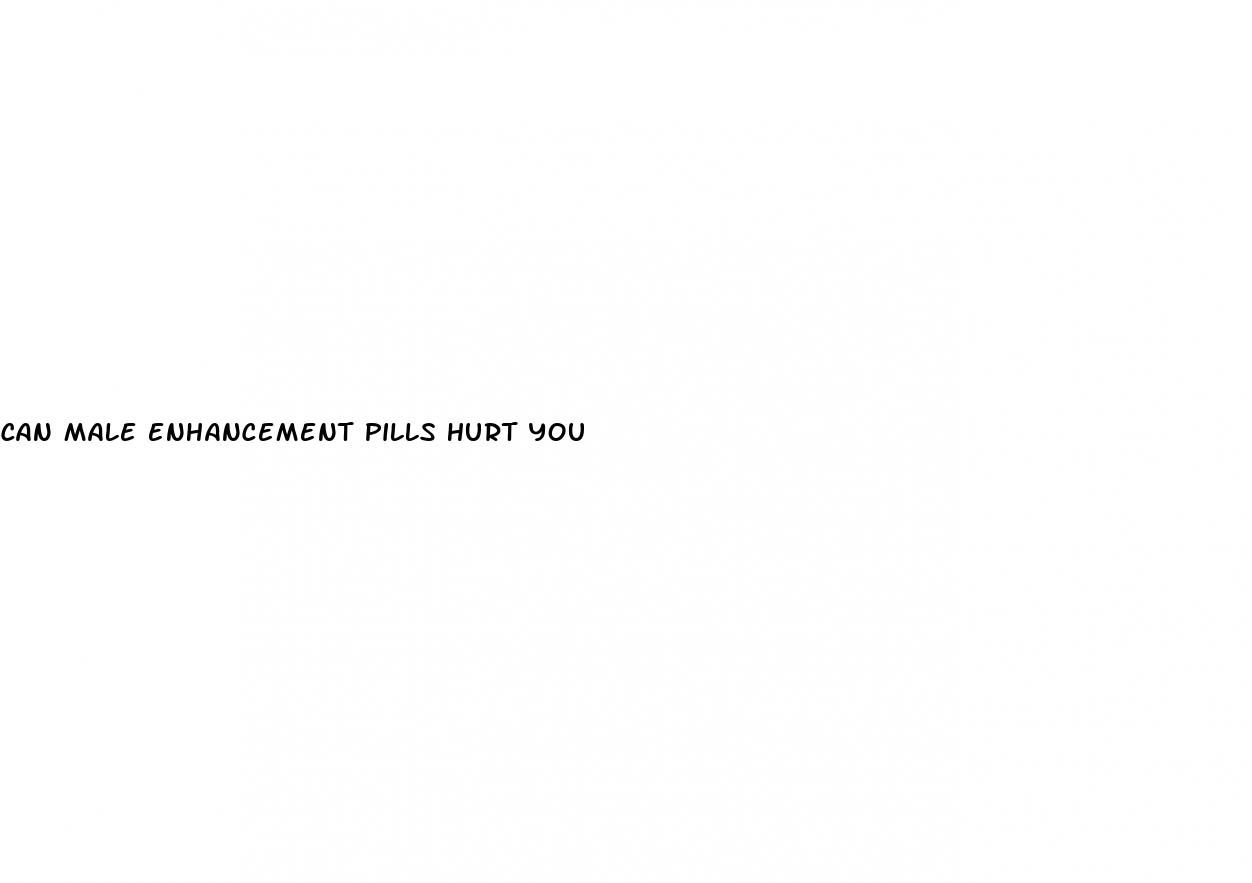 can male enhancement pills hurt you