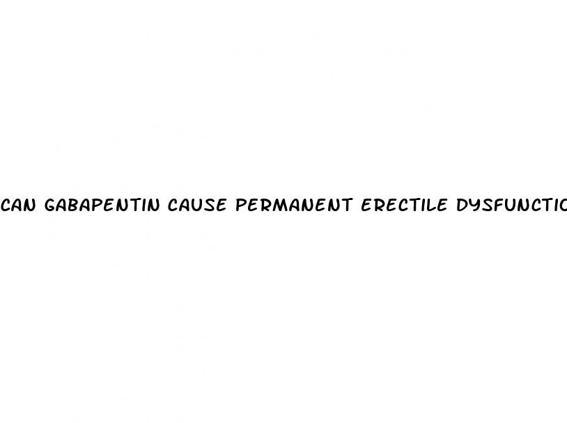 can gabapentin cause permanent erectile dysfunction