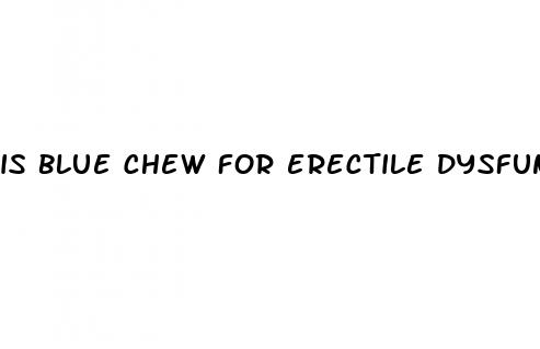 is blue chew for erectile dysfunction