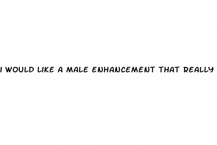 i would like a male enhancement that really works