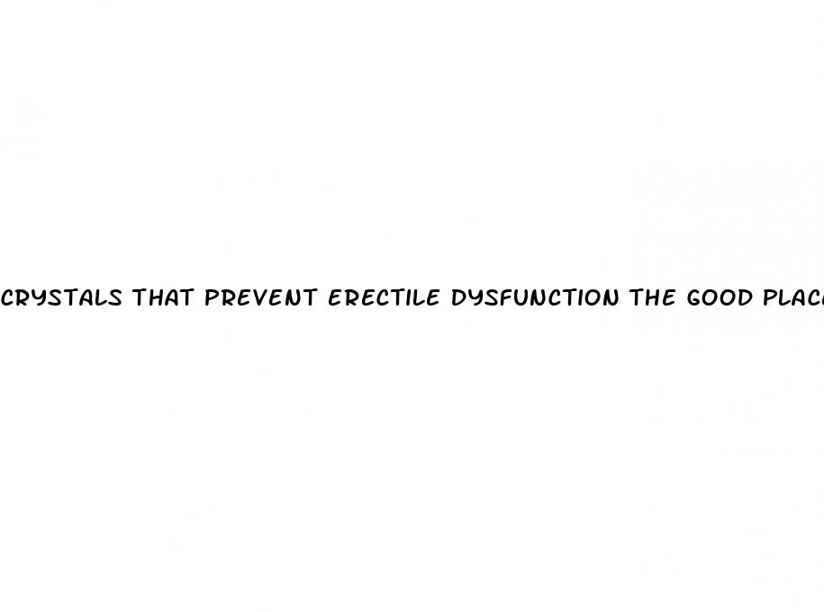 crystals that prevent erectile dysfunction the good place