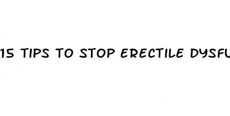 15 tips to stop erectile dysfunction