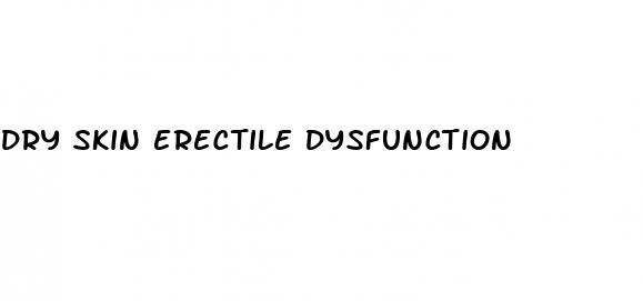 dry skin erectile dysfunction