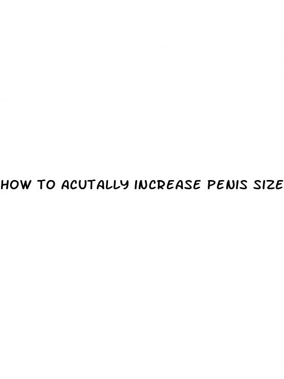 how to acutally increase penis size