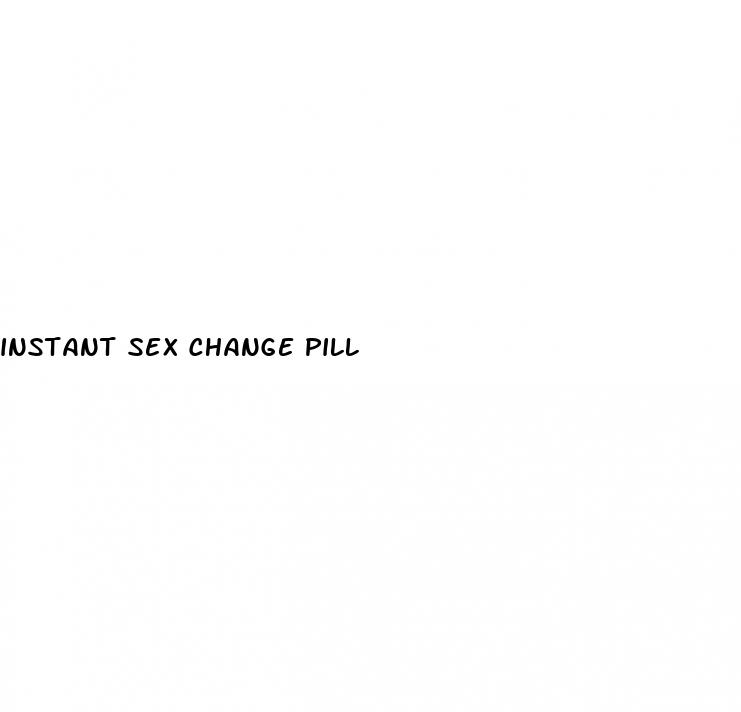 instant sex change pill