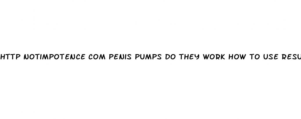 http notimpotence com penis pumps do they work how to use results side effects