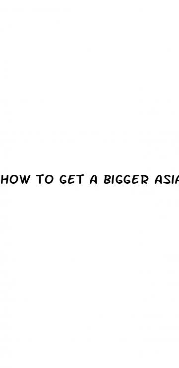 how to get a bigger asian dick