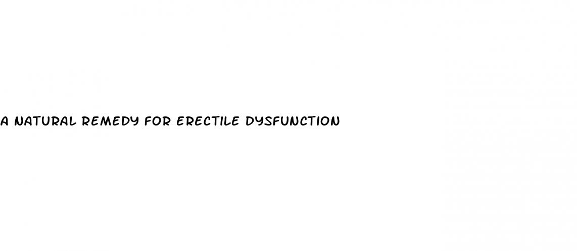 a natural remedy for erectile dysfunction