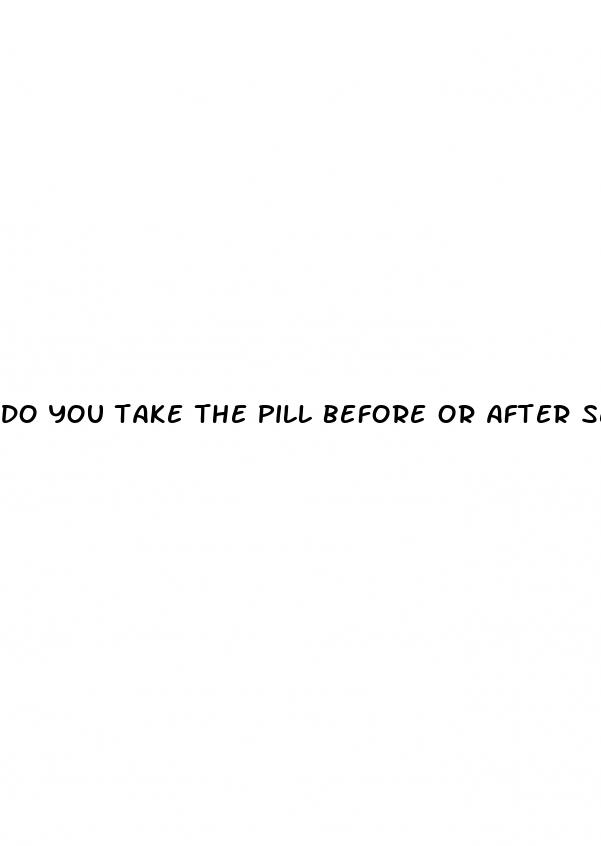 do you take the pill before or after sex