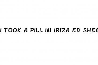 i took a pill in ibiza ed sheeran