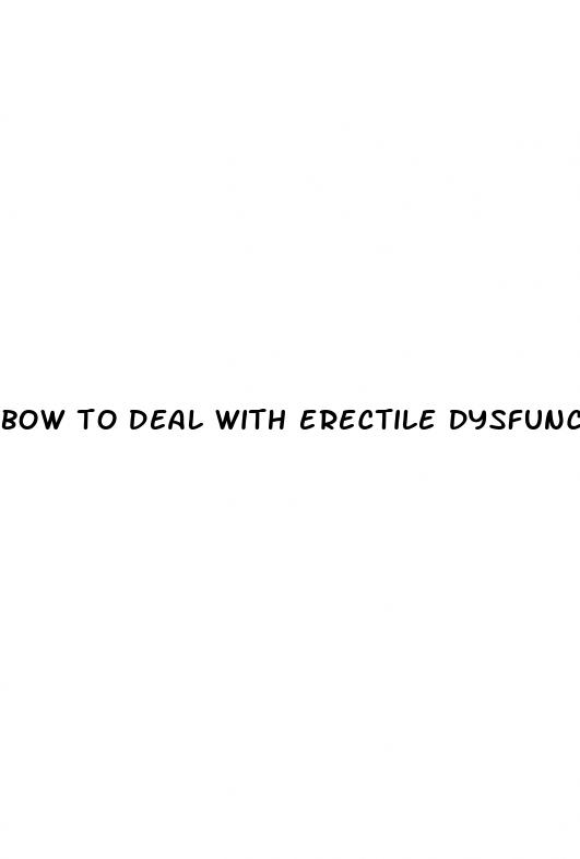 bow to deal with erectile dysfunction