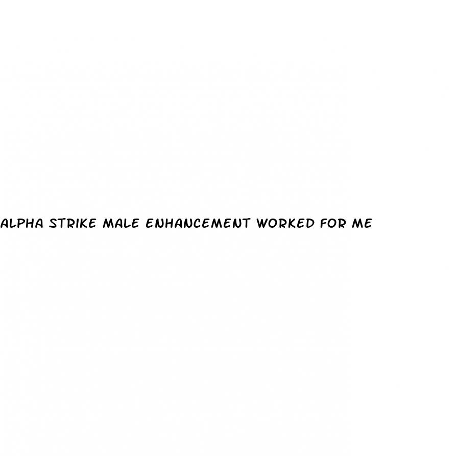 alpha strike male enhancement worked for me