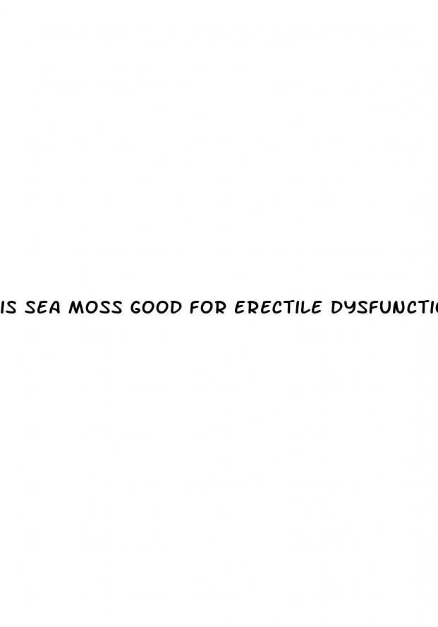 is sea moss good for erectile dysfunction