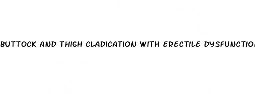 buttock and thigh cladication with erectile dysfunction