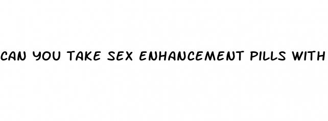 can you take sex enhancement pills with alcoholic beverages