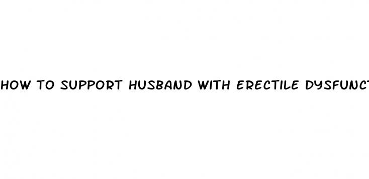 how to support husband with erectile dysfunction
