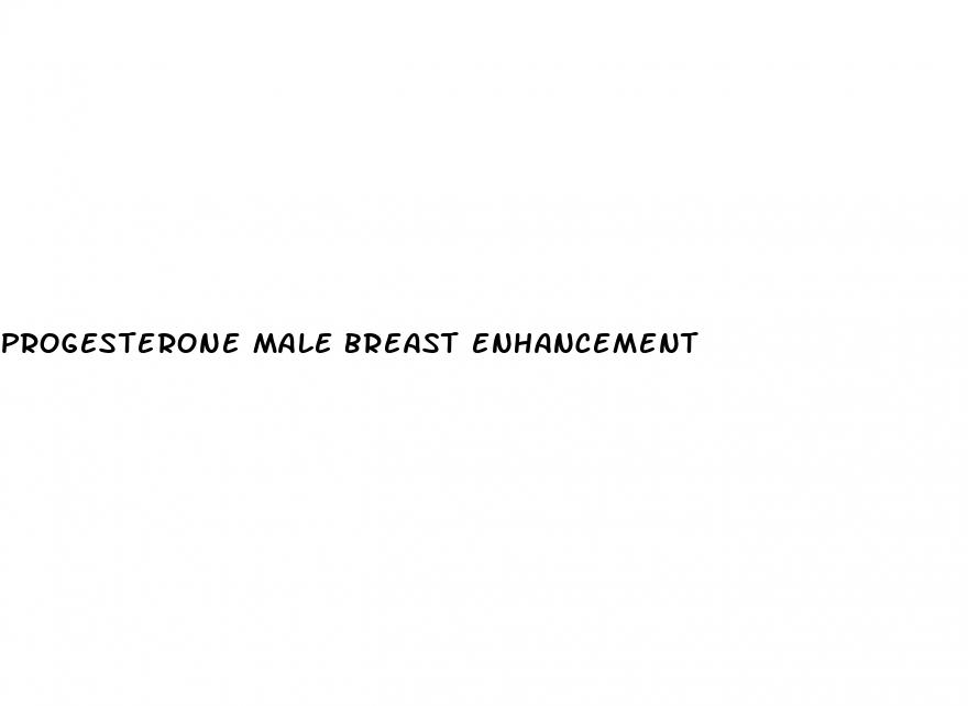 progesterone male breast enhancement