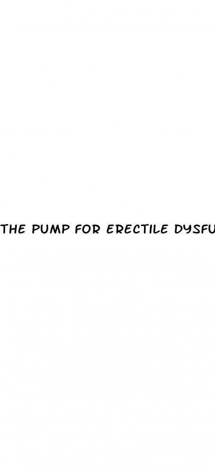 the pump for erectile dysfunction