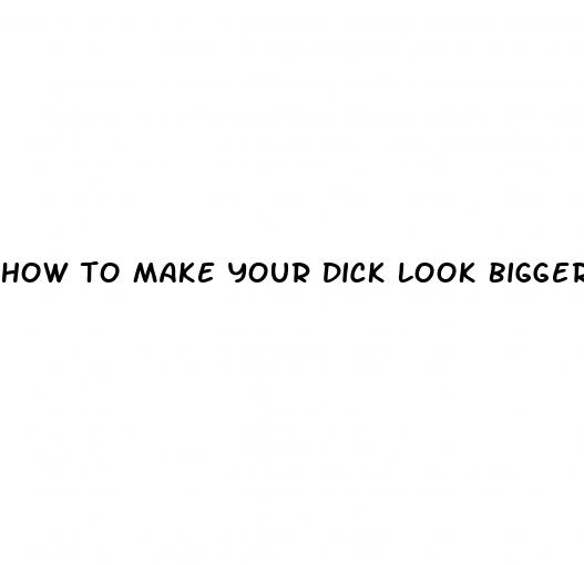 how to make your dick look bigger on camera