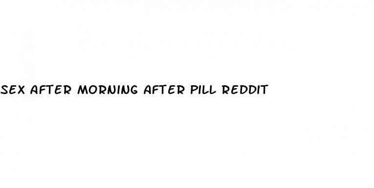 sex after morning after pill reddit