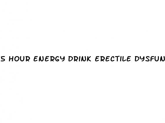 5 hour energy drink erectile dysfunction